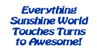 Everything Sunshine World Touches Turns to Awesome!